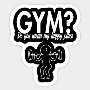 Gym? Do you mean my happy place Sticker